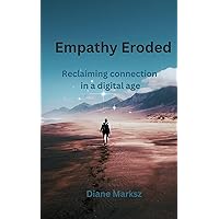 Empathy Eroded: Causes, Consequence and Solutions For Change Empathy Eroded: Causes, Consequence and Solutions For Change Kindle Paperback