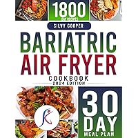 BARIATRIC AIR FRYER COOKBOOK: 1800-Days of Easy, Tasty, and Mouthwatering Recipes for a Healthy Diet. Take Care of Your New Stomach with a 30-Day Meal Plan.
