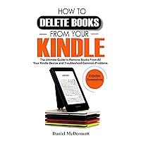 HOW TO DELETE BOOKS FROM YOUR KINDLE: The Ultimate Guide to Remove Books From All Your Kindle Device and Troubleshoot Common Problems HOW TO DELETE BOOKS FROM YOUR KINDLE: The Ultimate Guide to Remove Books From All Your Kindle Device and Troubleshoot Common Problems Kindle Paperback
