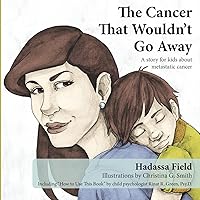 The Cancer That Wouldn't Go Away: A story for kids about metastatic cancer The Cancer That Wouldn't Go Away: A story for kids about metastatic cancer Paperback