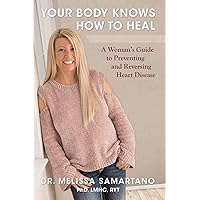 Your Body Knows How to Heal: A Woman's Guide to Preventing and Reversing Heart Disease