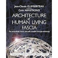 Architecture of Human Living Fascia: The Extracellular Matrix and Cells Revealed Through Endoscopy Architecture of Human Living Fascia: The Extracellular Matrix and Cells Revealed Through Endoscopy Paperback Kindle Hardcover