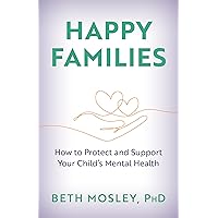 Happy Families: How to Protect and Support Your Child’s Mental Health Happy Families: How to Protect and Support Your Child’s Mental Health Kindle Audible Audiobook Hardcover