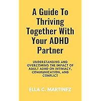A guide to thriving together with your ADHD partner: Understanding and Overcoming the impact of adult ADHD on intimacy, communication and conflict (The ADHD Coach: A guide to success with ADHD)