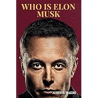 WHO IS ELON MUSK: Exploring The Life And Times Of Elon Musk WHO IS ELON MUSK: Exploring The Life And Times Of Elon Musk Kindle Paperback Hardcover