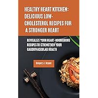 Healthy Heart Kitchen: Delicious Low-Cholesterol Recipes for a Stronger Heart: Revitalize Your Heart-Nourishing Recipes to Strengthen Your Cardiovascular Health Healthy Heart Kitchen: Delicious Low-Cholesterol Recipes for a Stronger Heart: Revitalize Your Heart-Nourishing Recipes to Strengthen Your Cardiovascular Health Kindle Paperback