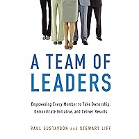 A Team of Leaders: Empowering Every Member to Take Ownership, Demonstrate Initiative, and Deliver Results A Team of Leaders: Empowering Every Member to Take Ownership, Demonstrate Initiative, and Deliver Results Paperback Kindle Audible Audiobook Hardcover Audio CD