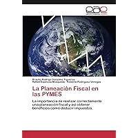 La Planeación Fiscal en las PYMES: La importancia de realizar correctamente una planeación fiscal y así obtener beneficios como deducir impuestos. (Spanish Edition)