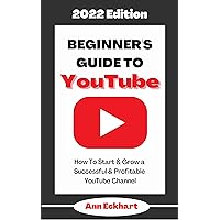 Beginner’s Guide To YouTube 2022 Edition: How To Start & Grow a Successful & Profitable YouTube Channel (Home Based Business Guide Books) Beginner’s Guide To YouTube 2022 Edition: How To Start & Grow a Successful & Profitable YouTube Channel (Home Based Business Guide Books) Kindle Paperback Hardcover