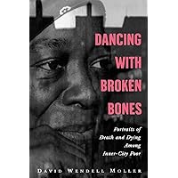 Dancing with Broken Bones: Portraits of Death and Dying among Inner-City Poor Dancing with Broken Bones: Portraits of Death and Dying among Inner-City Poor Paperback