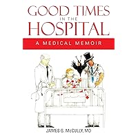 Good Times in the Hospital: A Medical Memoir Good Times in the Hospital: A Medical Memoir Paperback Hardcover