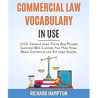 Commercial Law Vocabulary In Use: 2500+ Essential Legal Terms And Phrases Explained With Examples You Must Know About Commercial Law For Legal Success. (Legal Success Secrets Book 10) Commercial Law Vocabulary In Use: 2500+ Essential Legal Terms And Phrases Explained With Examples You Must Know About Commercial Law For Legal Success. (Legal Success Secrets Book 10) Kindle Hardcover Paperback