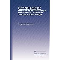 Biennial report of the Board of Trustees of the Michigan State Sanatorium and the Central Michigan Sanatorium for the Treatment of Tuberculosis, Howell, Michigan