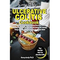 Kerry Andy Ulcerative Colitis Cookbook: A Practical Guide To Understanding UC, Including Meal Plan, Recipes (Hearthy Eating and Juicing), Things To Know And Therapeutics For Faster Relief Kerry Andy Ulcerative Colitis Cookbook: A Practical Guide To Understanding UC, Including Meal Plan, Recipes (Hearthy Eating and Juicing), Things To Know And Therapeutics For Faster Relief Kindle Hardcover Paperback