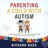 Parenting a Child with Autism: A Modern Guide to Understand and Raise your ASD Child to Success (Successful Parenting) Parenting a Child with Autism: A Modern Guide to Understand and Raise your ASD Child to Success (Successful Parenting) Audible Audiobook Paperback Kindle Hardcover
