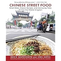 Chinese Street Food: Small Bites, Classic Recipes, and Harrowing Tales Across the Middle Kingdom