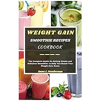 WEIGHT GAIN SMOOTHIE RECIPES COOKBOOK: The Complete Guide On Making Simple and Delicious Smoothies to Help You Reach Your Weight Gain Goals (The Healthy and Delicious Cookbook) WEIGHT GAIN SMOOTHIE RECIPES COOKBOOK: The Complete Guide On Making Simple and Delicious Smoothies to Help You Reach Your Weight Gain Goals (The Healthy and Delicious Cookbook) Kindle Paperback