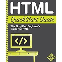 HTML QuickStart Guide: The Simplified Beginner's Guide To HTML HTML QuickStart Guide: The Simplified Beginner's Guide To HTML Paperback
