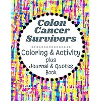 Colon Cancer Survivors: Coloring & Activity Plus Journal & Quotes Book Colon Cancer Survivors: Coloring & Activity Plus Journal & Quotes Book Paperback