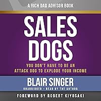Rich Dad Advisors: Sales Dogs: You Don't Have to Be an Attack Dog to Explode Your Income Rich Dad Advisors: Sales Dogs: You Don't Have to Be an Attack Dog to Explode Your Income Audible Audiobook Audio CD