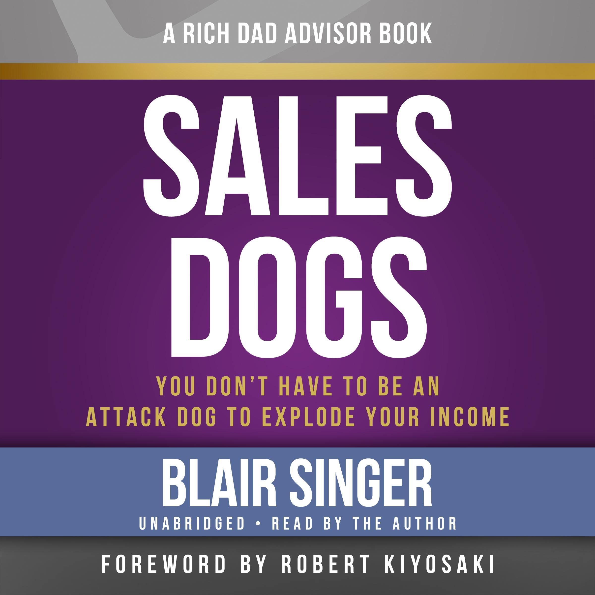 Rich Dad Advisors: Sales Dogs: You Don't Have to Be an Attack Dog to Explode Your Income