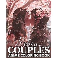 Anime Lesbian Couples Coloring Book: Heart Melting Scenes Coloring Pages With Attractive LGBTQ+ Couple Illustrations | Mind Blowing Drawing For Adults, Teens Anxiety Relieving