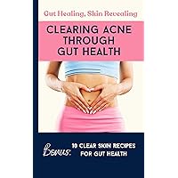 Gut Healing Skin Revealing Clearing Acne Through Gut Health: Bonus: 10 Clear Skin Recipes for Gut Health Gut Healing Skin Revealing Clearing Acne Through Gut Health: Bonus: 10 Clear Skin Recipes for Gut Health Kindle Paperback