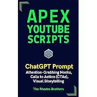 Apex YouTube Scripts: ChatGPT Prompt For Attention-Grabbing Hooks, Calls to Action, Visual Storytelling (Apex ChatGPT Prompts Book 8)