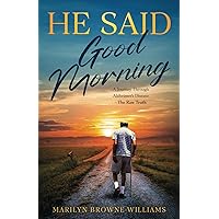 HE SAID Good Morning: A Journey Through Alzheimer's Disease-The Raw Truth HE SAID Good Morning: A Journey Through Alzheimer's Disease-The Raw Truth Paperback Kindle
