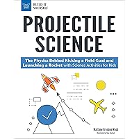 Projectile Science: The Physics Behind Kicking a Field Goal and Launching a Rocket with Science Activities for Kids Projectile Science: The Physics Behind Kicking a Field Goal and Launching a Rocket with Science Activities for Kids Paperback Kindle Hardcover