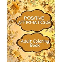 Positive Affirmations Adult Coloring Book: Inspirational Words Framed with Beautiful Floral Designs
