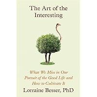 The Art of the Interesting: What We Miss in Our Pursuit of the Good Life and How to Cultivate It The Art of the Interesting: What We Miss in Our Pursuit of the Good Life and How to Cultivate It Hardcover Audible Audiobook Kindle