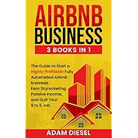 Airbnb Business: 3 books in1 The Guide to Start a Highly Profitable Fully Automated Airbnb business. Earn Skyrocketing Passive Income, and Quit Your 9 to 5 Job (The Wealth Creation)