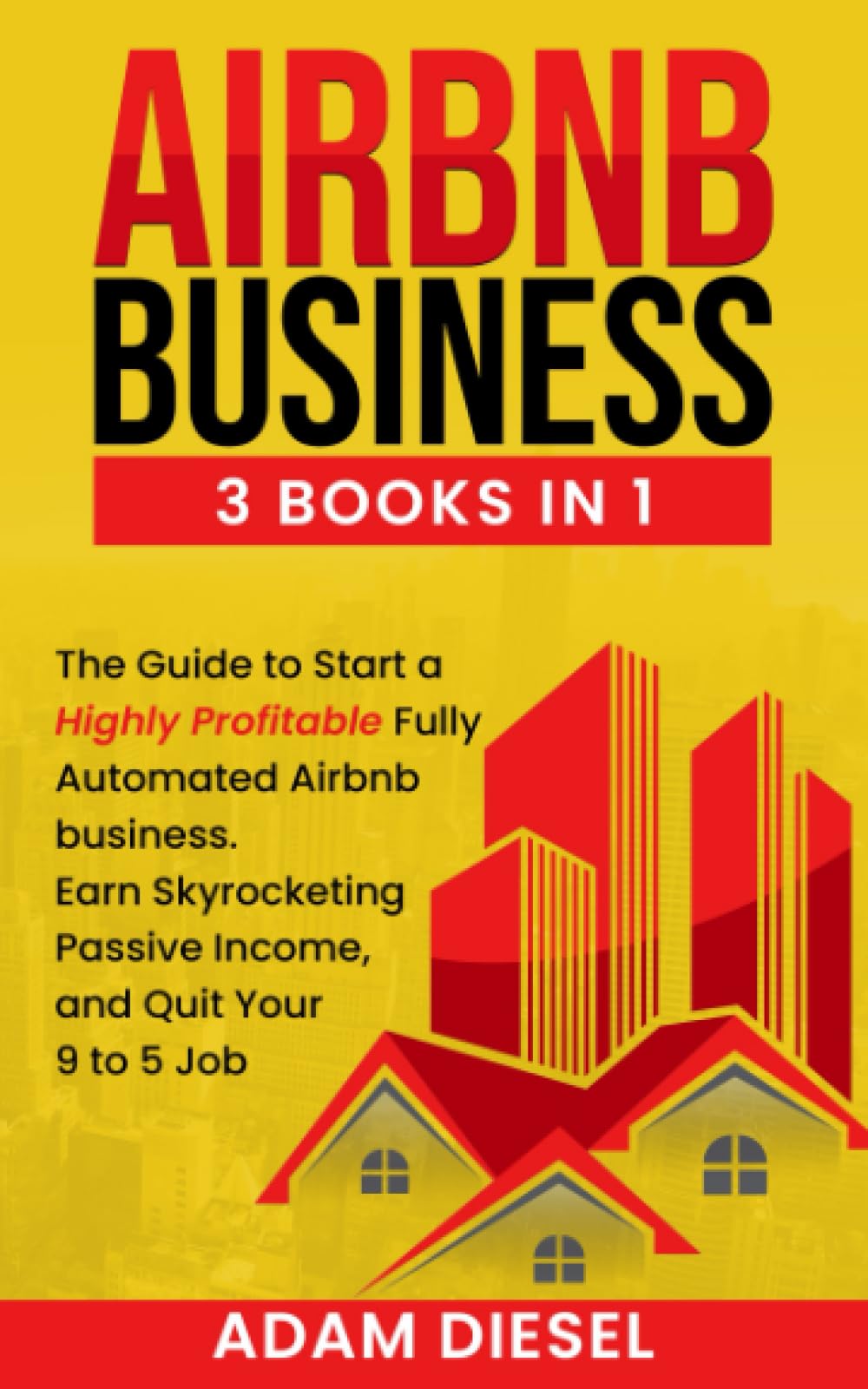 Airbnb Business: 3 books in1 The Guide to Start a Highly Profitable Fully Automated Airbnb business. Earn Skyrocketing Passive Income, and Quit Your 9 to 5 Job (The Wealth Creation)