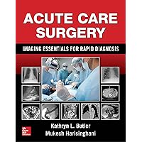 Acute Care Surgery: Imaging Essentials for Rapid Diagnosis Acute Care Surgery: Imaging Essentials for Rapid Diagnosis Hardcover Kindle