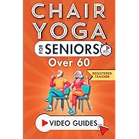 Chair Yoga for Seniors Over 60: Enhance Your Quality of Life in Just 10 Minutes a Day with This Illustrated Guide. Step-by-Step Gentle Exercises for Pain-Free Mobility, Balance, and Mental Clarity.