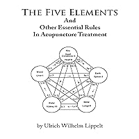 The Five Elements and Other Essential Rules in Acupuncture Treatment The Five Elements and Other Essential Rules in Acupuncture Treatment Kindle Hardcover Paperback