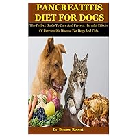 Pancreatitis Diet For Dogs: The Perfect Guide To Cure And Prevent Harmful Effects Of Pancreatitis Disease For Dogs And Cats Pancreatitis Diet For Dogs: The Perfect Guide To Cure And Prevent Harmful Effects Of Pancreatitis Disease For Dogs And Cats Paperback
