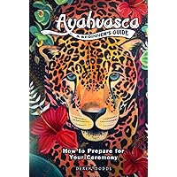 Ayahuasca: A Beginner’s Guide: How to Prepare for Your Ceremony