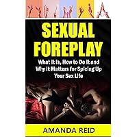 SEXUAL FOREPLAY: What It Is, How to Do It, and Why It Matters for Spicing Up Your Sex Life SEXUAL FOREPLAY: What It Is, How to Do It, and Why It Matters for Spicing Up Your Sex Life Kindle Paperback