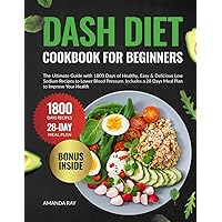 DASH Diet Cookbook for Beginners: The Ultimate Guide with 1800 Days of Healthy, Easy & Delicious Low Sodium Recipes to Lower Blood Pressure. Includes ... (Quick & Easy, Healthy Diet Recipes Books) DASH Diet Cookbook for Beginners: The Ultimate Guide with 1800 Days of Healthy, Easy & Delicious Low Sodium Recipes to Lower Blood Pressure. Includes ... (Quick & Easy, Healthy Diet Recipes Books) Paperback Kindle Hardcover
