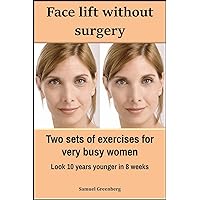 Face lift without surgery : Two sets of exercises for very busy women Face lift without surgery : Two sets of exercises for very busy women Kindle