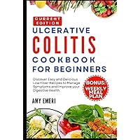 Ulcerative Colitis Cookbook For Beginners: Discover Easy And Delicious Low Fiber Recipes To Manage Symptoms And Improve Your Digestive Health! Ulcerative Colitis Cookbook For Beginners: Discover Easy And Delicious Low Fiber Recipes To Manage Symptoms And Improve Your Digestive Health! Hardcover Kindle Paperback