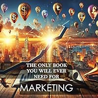 The Only Book You Will Ever Need for Marketing: A Comprehensive Guide to Successful Marketing Strategies The Only Book You Will Ever Need for Marketing: A Comprehensive Guide to Successful Marketing Strategies Kindle Paperback