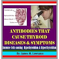 Antibodies that Cause Thyroid Diseases and Symptoms Antibodies that Cause Thyroid Diseases and Symptoms Kindle Audible Audiobook Paperback