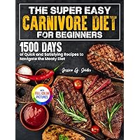 The Super Easy Carnivore Diet for Beginners: 1500 Days of Quick and Satisfying Recipes to Navigate the Meaty Diet| Full Color Edition The Super Easy Carnivore Diet for Beginners: 1500 Days of Quick and Satisfying Recipes to Navigate the Meaty Diet| Full Color Edition Kindle Paperback Hardcover