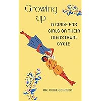 Growing Up: A Guide for girls on their first menstrual cycle: Navigating Puberty with Confidence and Empowerment Growing Up: A Guide for girls on their first menstrual cycle: Navigating Puberty with Confidence and Empowerment Kindle Paperback