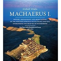 Machaerus I: History, Archaeology and Architecture of the Fortified Herodian Royal Palace and City Overlooking the Dead Sea in Transjordan (Collectio Maior) Machaerus I: History, Archaeology and Architecture of the Fortified Herodian Royal Palace and City Overlooking the Dead Sea in Transjordan (Collectio Maior) Hardcover