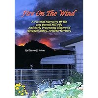 Fire On The Wind: A Personal Narrative of the 2013 Yarnell Hill Fire and Early Prospecting History of Yavapai County, Arizona Territory / Black and White Version Fire On The Wind: A Personal Narrative of the 2013 Yarnell Hill Fire and Early Prospecting History of Yavapai County, Arizona Territory / Black and White Version Paperback
