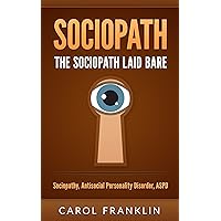 Sociopath: The - Sociopath - Laid Bare: Sociopathy, Antisocial Personality Disorder, ASPD (Psychopath, Personality Disorders, Mood Disorders, Narcissist, Mental Health) Sociopath: The - Sociopath - Laid Bare: Sociopathy, Antisocial Personality Disorder, ASPD (Psychopath, Personality Disorders, Mood Disorders, Narcissist, Mental Health) Kindle Paperback